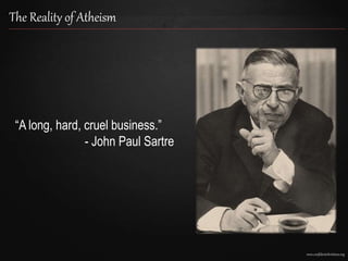 www.confidentchristians.org
The Reality of Atheism
“A long, hard, cruel business.”
- John Paul Sartre
 