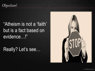 www.confidentchristians.org
Objection!
“Atheism is not a ‘faith’
but is a fact based on
evidence…!”
Really? Let’s see…
 
