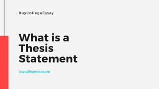 BuyCollegeEssay
What is a
Thesis
Statement
buycollegeessay.org
 