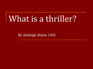 What is a thriller? By Ashleigh Alston 1203 