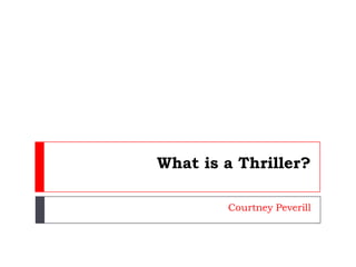What is a Thriller?
Courtney Peverill
 