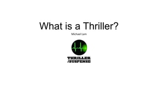 What is a Thriller?
Michael Lam

 