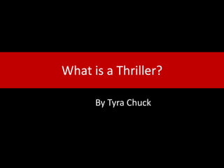 What is a Thriller?
By Tyra Chuck

 