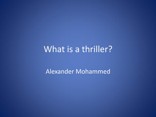 What is a thriller?
Alexander Mohammed

 