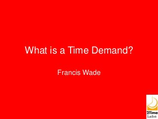 What is a Time Demand?
Francis Wade
1
 