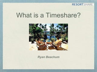 What is a Timeshare?
Ryan Beachum
 