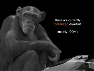 There are currently
250 million domains
(mostly .COM)

 