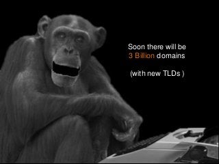 Soon there will be
3 Billion domains
(with new TLDs )

 