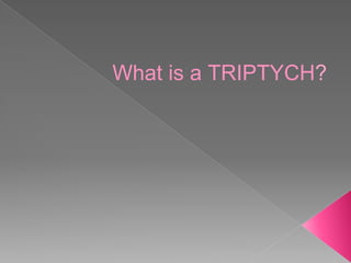 What is a TRIPTYCH?
 