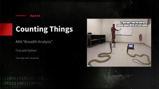Part #1
Counting Things
AKA “Breadth Analysis”
First with Python
Then later with JavaScript
 