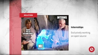 Internships
Exclusively working
on open source
SOLUTION
 