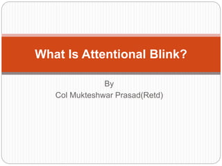 By
Col Mukteshwar Prasad(Retd)
What Is Attentional Blink?
 