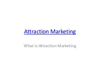 Attraction Marketing
What Is Attraction Marketing
 