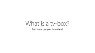 What is a tv-box?
And what can you do with it?
 