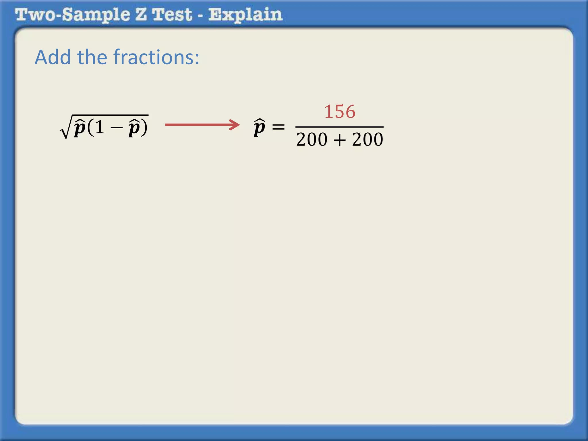 Add the fractions: 
풑 1 − 풑 풑 = 
156 
200 + 200 
 