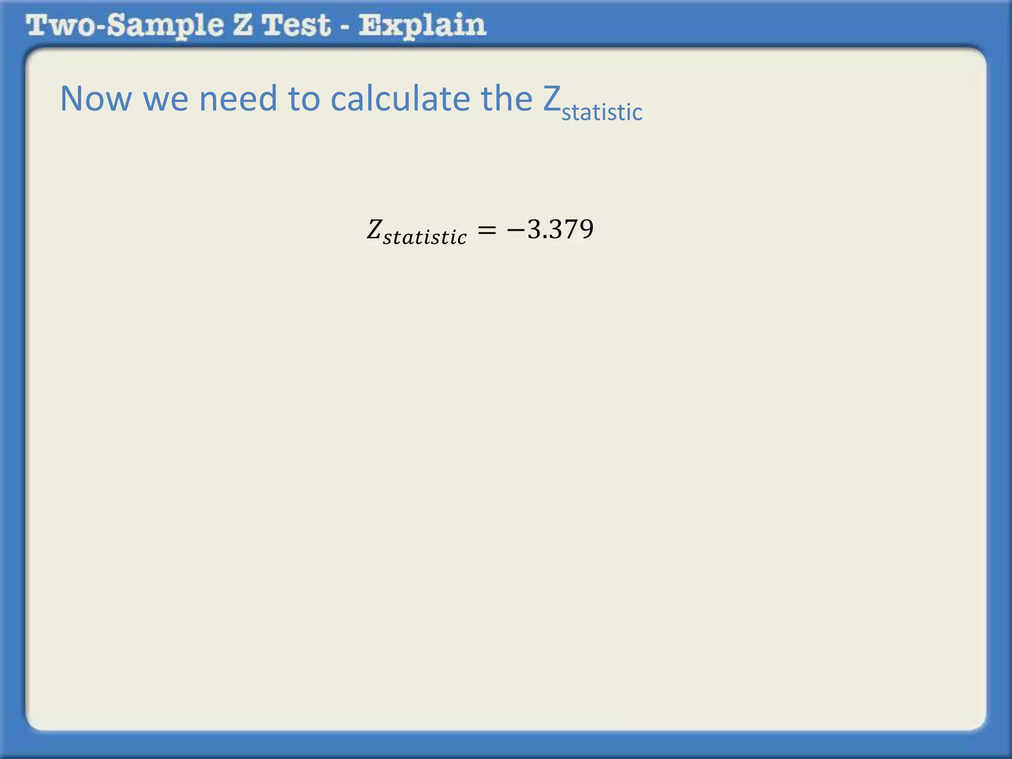 Now we need to calculate the Zstatistic 
푍푠푡푎푡푖푠푡푖푐 = −3.379 
 
