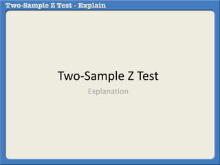 Two-Sample Z Test 
Explanation 
 