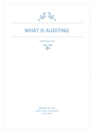 WHAT IS AUDITING
A Brief Overview
JANUARY 25, 2017
LAHORE SCHOOL OF ECONOMICS
Ayesha Majid
 