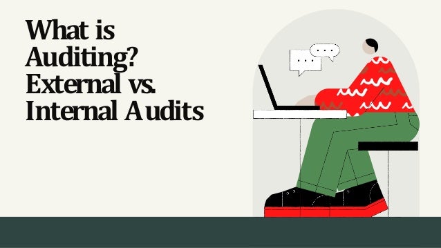 What is
Auditing?
External vs.
Internal Audits
 