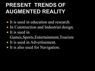  It is used in education and research.
 In Construction and Industrial design.
 It is used in
Games,Sports,Entertainment,Tourism
 It is used in Advertisement.
 It is also used for Navigation.
 