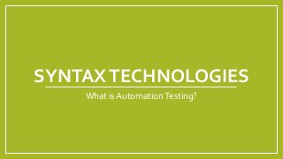 SYNTAXTECHNOLOGIES
What is AutomationTesting?
 