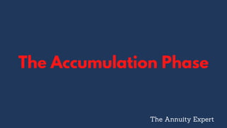 The Accumulation Phase
The Annuity Expert
 