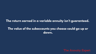 The return earned in a variable annuity isn’t guaranteed.
The value of the subaccounts you choose could go up or
down.
The Annuity Expert
 