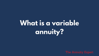 What is a variable
annuity?
The Annuity Expert
 