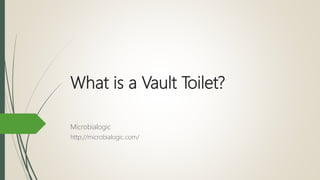 What is a Vault Toilet?
Microbialogic
http://microbialogic.com/
 