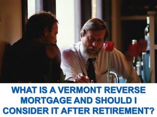 What is a Vermont Reverse Mortgage and Should I Consider It After Retirement
