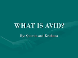 WHAT IS AVID? By: Quintin and Krishana 