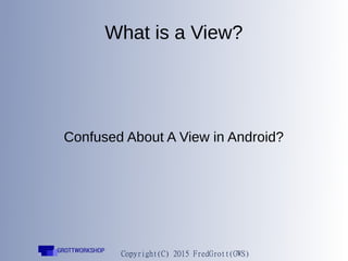 What is a View?
Confused About A View in Android?
 