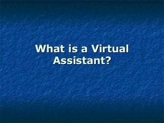 What is a Virtual
Assistant?

 