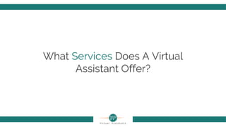 What Services Does A Virtual
Assistant Offer?
 