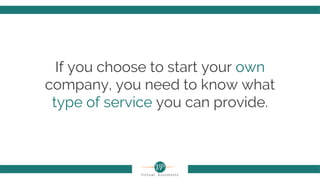 If you choose to start your own
company, you need to know what
type of service you can provide.
 