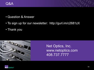 Q&A


• Question & Answer

• To sign up for our newsletter: http://gurl.im/c2681zX

• Thank you




                              Net Optics, Inc.
                              www.netoptics.com
                              408.737.7777


                                                          14
 