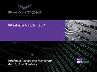 What is a Virtual Tap?




Intelligent Access and Monitoring
Architecture Solutions
 