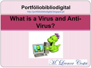 Portfóliobibliodigital
      http://portfoliobibliodigital.blogspot.pt/


What is a Virus and Anti-
         Virus?
 