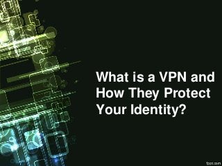 What is a VPN and
How They Protect
Your Identity?
 