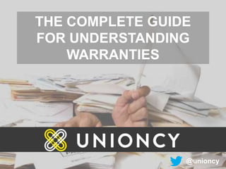 THE COMPLETE GUIDE
FOR UNDERSTANDING
WARRANTIES
@unioncy
 