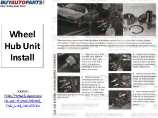 Wheel
Hub Unit
 Install


        source:
http://www.buyautopa
rts.com/howto/wheel_
 hub_unit_install.htm
 