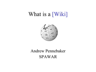 What is a [Wiki]




Andrew Pennebaker
    SPAWAR
 