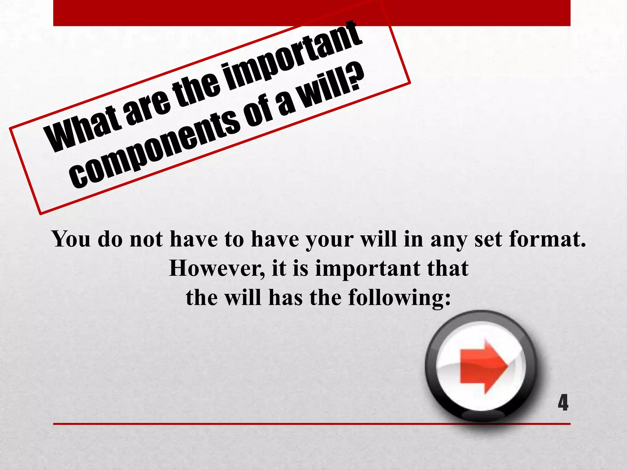 4
You do not have to have your will in any set format.
However, it is important that
the will has the following:
 