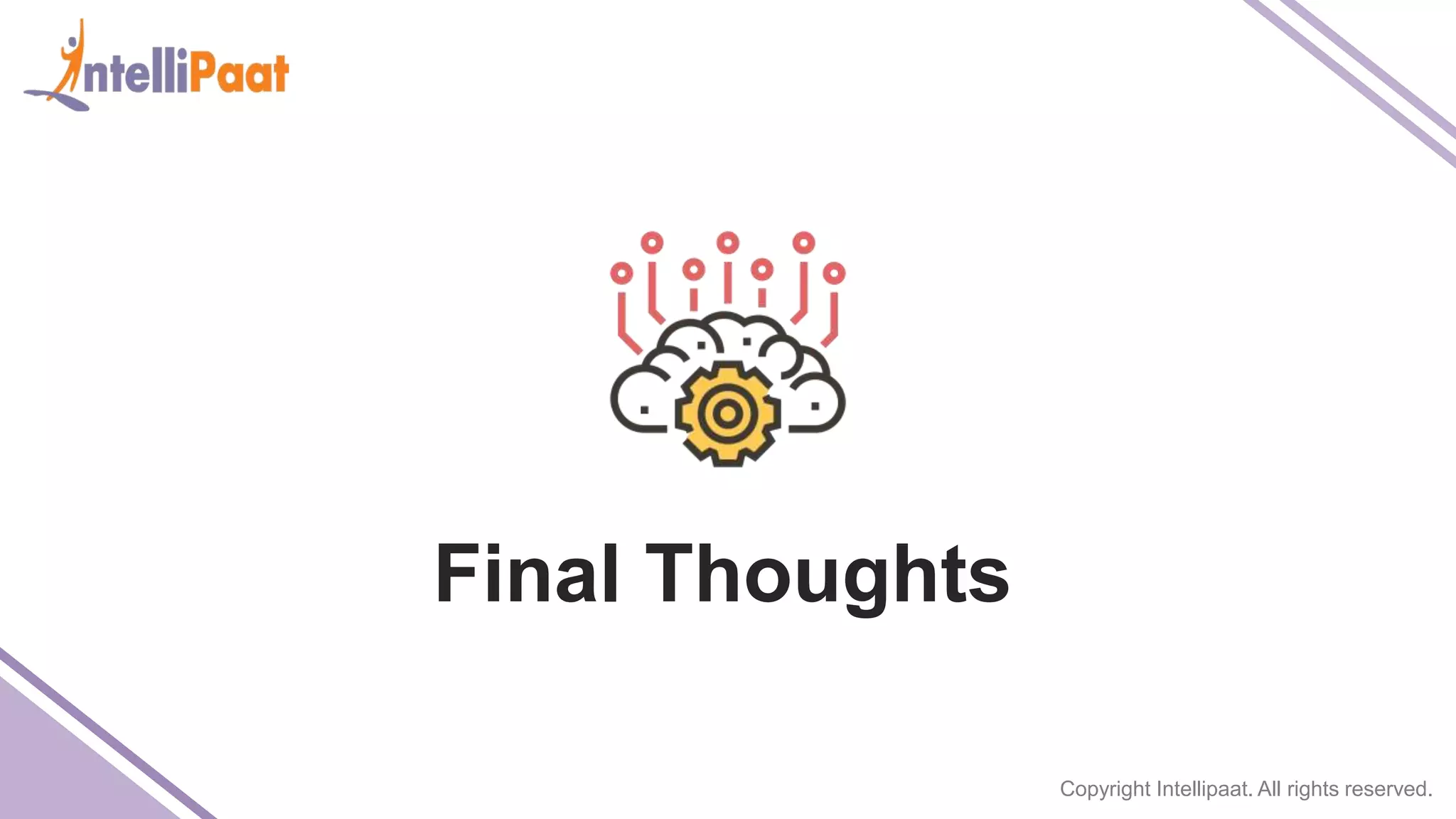 Copyright Intellipaat. All rights reserved. Final Thoughts 