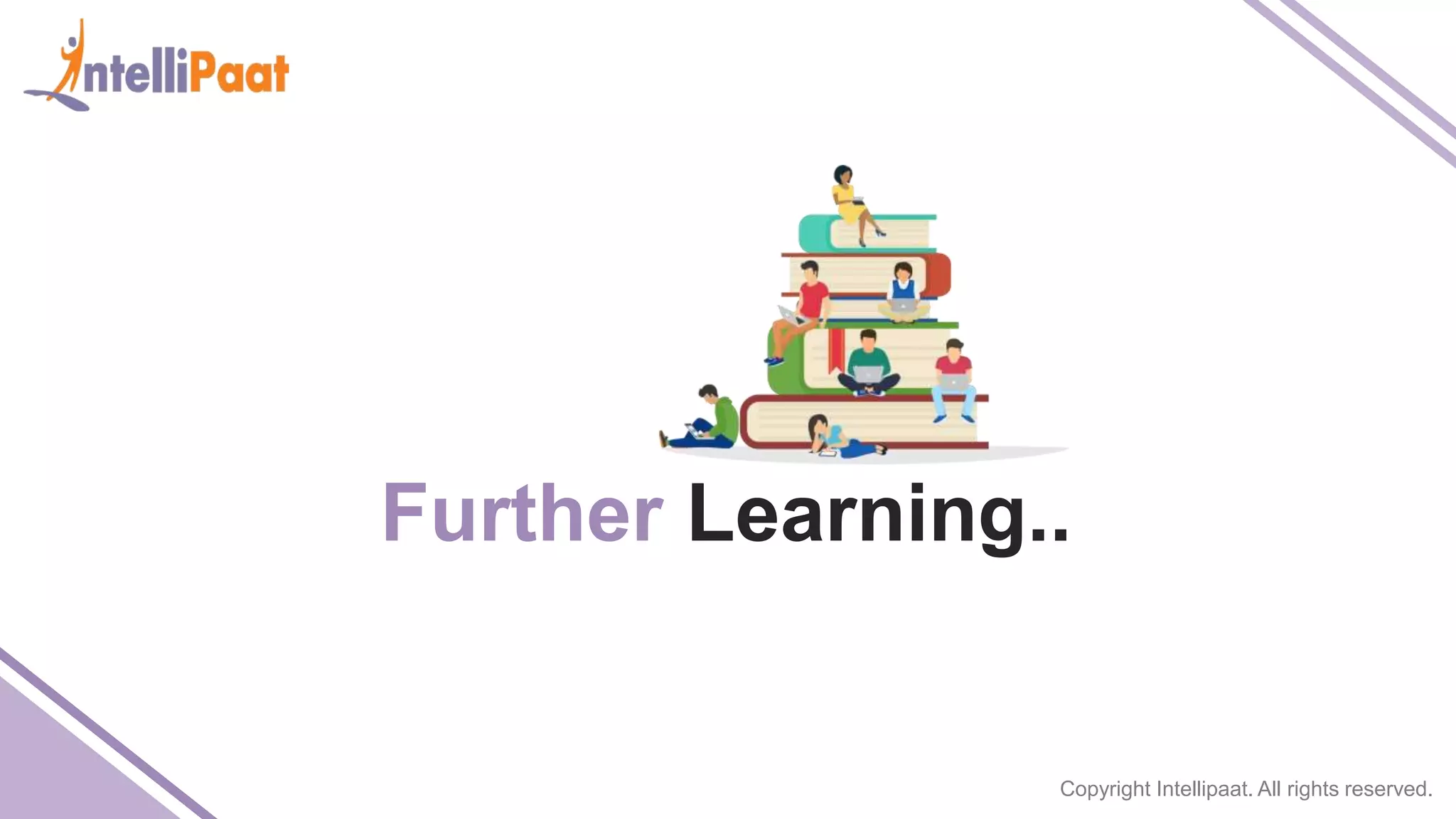Copyright Intellipaat. All rights reserved. Further Learning.. 