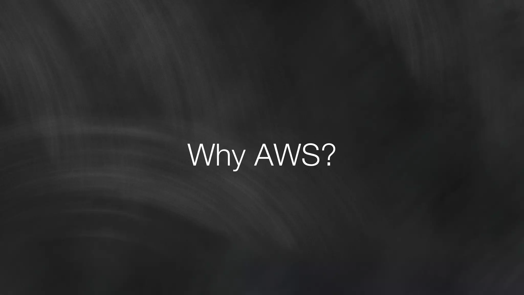 Why AWS? 
 