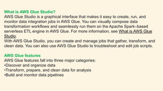 How to Access AWS Glue ?
You can create, view, and manage your AWS Glue jobs using the following interfaces:
•AWS Glue con...