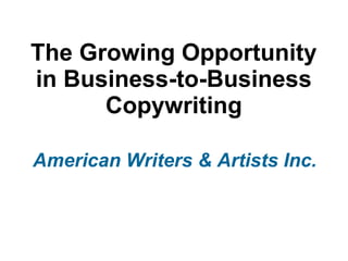 The Growing Opportunity
in Business-to-Business
Copywriting
American Writers & Artists Inc.

 