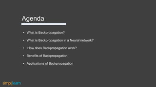 Agenda
• What is Backpropagation?
• What is Backpropagation in a Neural network?
• How does Backpropagation work?
• Benefits of Backpropagation
• Applications of Backpropagation
 