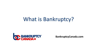 What is Bankruptcy?
BankruptcyCanada.com
 